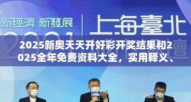 2025新奥天天开好彩开奖结果和2025全年免费资料大全，实用释义、专家解读解释与落实-拒绝欺骗性承诺
