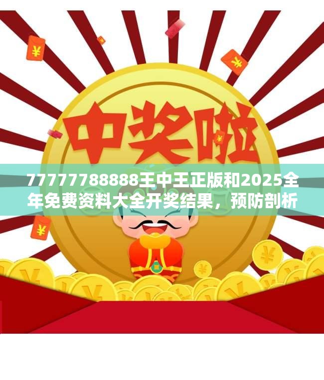 77777788888王中王正版和2025全年免费资料大全开奖结果，预防剖析、专家解读解释与落实,警惕诱导性陷阱