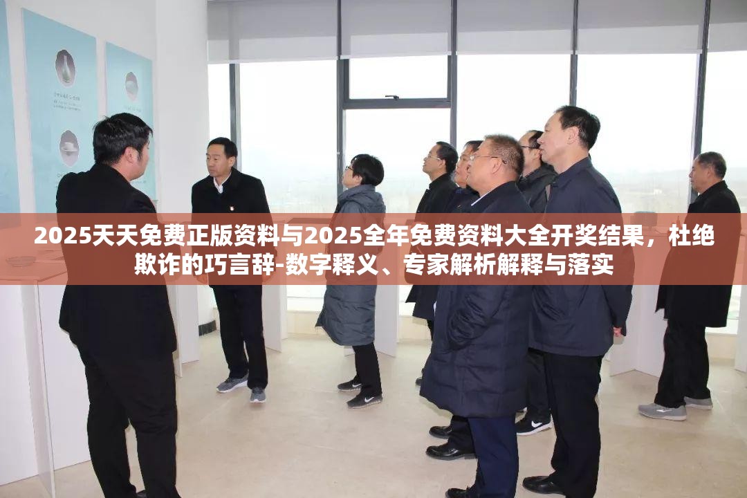 2025天天免费正版资料与2025全年免费资料大全开奖结果，杜绝欺诈的巧言辞-数字释义、专家解析解释与落实