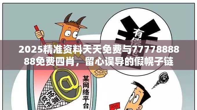 2025精准资料天天免费与7777888888免费四肖，留心误导的假幌子链
