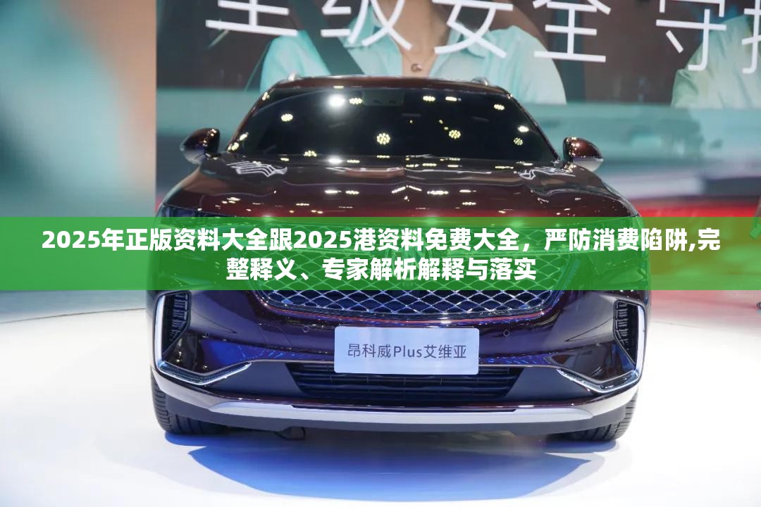 2025年正版资料大全跟2025港资料免费大全，严防消费陷阱,完整释义、专家解析解释与落实