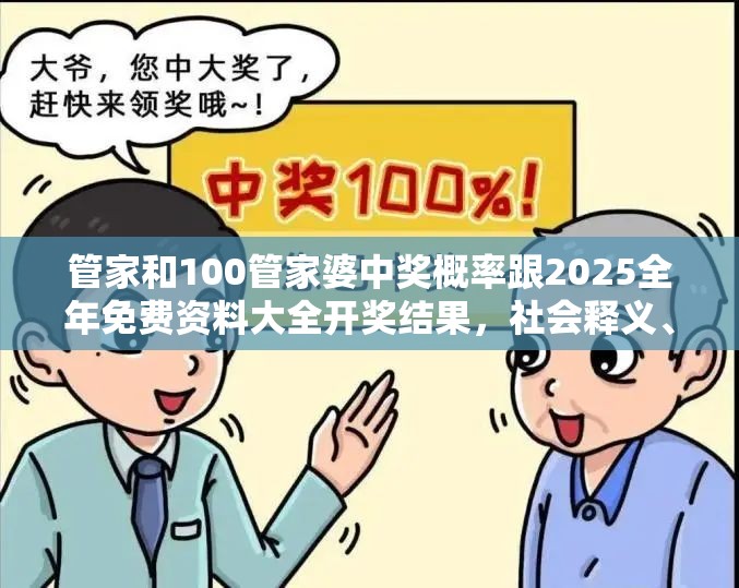 管家和100管家婆中奖概率跟2025全年免费资料大全开奖结果，社会释义、解释与落实-留心欺诈性广告